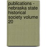 Publications - Nebraska State Historical Society Volume 20 by Nebraska State Historical Society