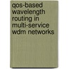 Qos-based Wavelength Routing In Multi-service Wdm Networks by Admela Jukan