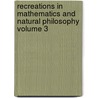 Recreations in Mathematics and Natural Philosophy Volume 3 door Jacques Ozanam