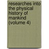 Researches Into The Physical History Of Mankind (Volume 4) door James Cowles Prichard