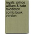 Royals: Prince William & Kate Middleton Comic Book Version