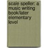 Scale Speller: A Music Writing Book/Later Elementary Level