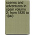 Scenes and Adventures in Spain Volume 2; From 1835 to 1840