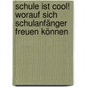 Schule Ist Cool! Worauf Sich Schulanfänger Freuen Können by Christa Wißkirchen