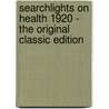Searchlights On Health 1920 - The Original Classic Edition by James R. Nichols
