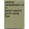 Seismic Rehabilitation Of Rc Beam-column Joints Using Frps door Seyed Saeed Mahini
