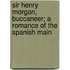 Sir Henry Morgan, Buccaneer; A Romance of the Spanish Main