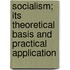 Socialism; Its Theoretical Basis and Practical Application