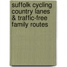 Suffolk Cycling Country Lanes & Traffic-Free Family Routes door Al Churcher