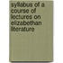 Syllabus of a Course of Lectures on Elizabethan Literature