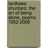 Tanikawa Shuntaro: The Art of Being Alone, Poems 1952-2009 door Takako Lento