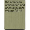 The American Antiquarian and Oriental Journal Volume 15-16 by Stephen Denison Peet