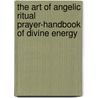 The Art Of Angelic Ritual Prayer-Handbook Of Divine Energy by Rev Debbie Michaels
