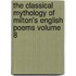 The Classical Mythology of Milton's English Poems Volume 8
