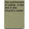 The Communion Of Saints, A Lost Link In The Church's Creed door Wyllys Rede