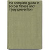 The Complete Guide to Soccer Fitness and Injury Prevention by Donald T. Kirkendall