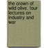 The Crown of Wild Olive. Four Lectures on Industry and War
