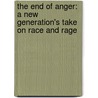 The End Of Anger: A New Generation's Take On Race And Rage by Ellis Cose