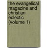 The Evangelical Magazine And Christian Eclectic (Volume 1) by General Books