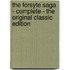 The Forsyte Saga - Complete - The Original Classic Edition