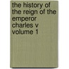 The History of the Reign of the Emperor Charles V Volume 1 door William Robertson