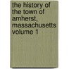 The History of the Town of Amherst, Massachusetts Volume 1 door Edward Wilton Carpenter