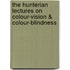 The Hunterian Lectures on Colour-Vision & Colour-Blindness