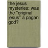 The Jesus Mysteries: Was The "Original Jesus" A Pagan God? door Peter Gandy