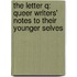 The Letter Q: Queer Writers' Notes to Their Younger Selves