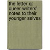 The Letter Q: Queer Writers' Notes to Their Younger Selves by Sarah Moon
