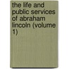 The Life and Public Services of Abraham Lincoln (Volume 1) by Charles Maltby