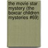 The Movie Star Mystery (the Boxcar Children Mysteries #69)