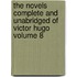 The Novels Complete and Unabridged of Victor Hugo Volume 8