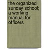 The Organized Sunday School; A Working Manual for Officers by James Wickleff Axtell