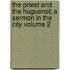 The Priest and the Huguenot; A Sermon in the City Volume 2