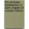 The Princess Tarakanova. a Dark Chapter of Russian History door Ida De Mouchanoff