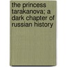 The Princess Tarakanova; A Dark Chapter of Russian History door Grigori Petrovich Danilevski