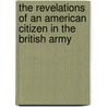 The Revelations of an American Citizen in the British Army door Daniel H.] [From Old Catalog] [Wallace