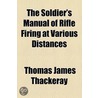 The Soldier's Manual of Rifle Firing, at Various Distances door Thomas James Thackeray