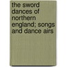 The Sword Dances of Northern England; Songs and Dance Airs door Cecil James Sharp