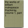 The Works Of William Makepeace Thackeray, Volume 1, Part 1 door William Makepeace Thackeray