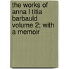The Works of Anna L Titia Barbauld Volume 2; With a Memoir by Anna Letitia Barbauld