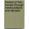 Theatre Of Fish: Travels Through Newfoundland And Labrador door John Gimlette