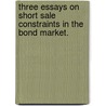 Three Essays On Short Sale Constraints In The Bond Market. door Amrut Nashikkar