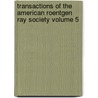 Transactions of the American Roentgen Ray Society Volume 5 by American Roentgen Ray Society