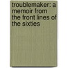 Troublemaker: A Memoir from the Front Lines of the Sixties door Bill Zimmerman