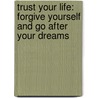 Trust Your Life: Forgive Yourself And Go After Your Dreams door Noelle Sterne