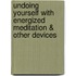 Undoing Yourself With Energized Meditation & Other Devices