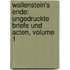 Wallenstein's Ende: Ungedruckte Briefe Und Acten, Volume 1
