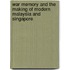 War Memory and the Making of Modern Malaysia and Singapore
